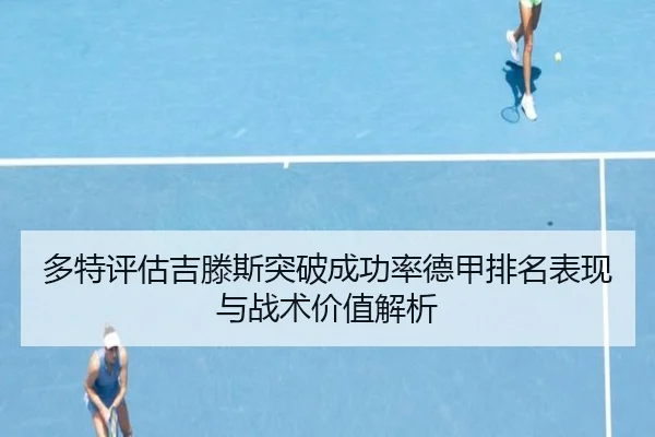 多特评估吉滕斯突破成功率德甲排名表现与战术价值解析